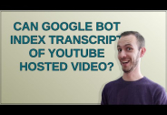 Webmasters: Can Google Bot index transcript of YouTube hosted video?